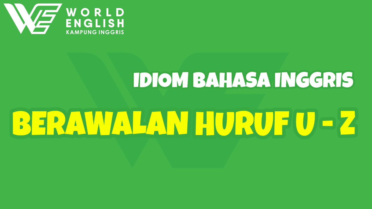 Lengkap! Inilah Kumpulan Idiom Bahasa Inggris Dengan Awalan U-Z Beserta